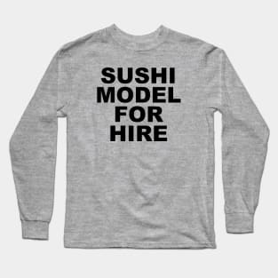 SUSHI MODEL FOR HIRE Long Sleeve T-Shirt